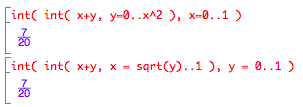 int( int( x+y, y=0..x^2 ), x=0..1 ) and int( int( x+y, x=sqrt(y)..1 ), y = 0..1 )
