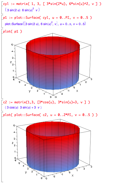 cyl := matrix(1,3,[3*cos(u),3*sin(u),v]), p := plot::Surface(cyl,u=0..2*PI,v=0..5), plot(p) draws cylinder