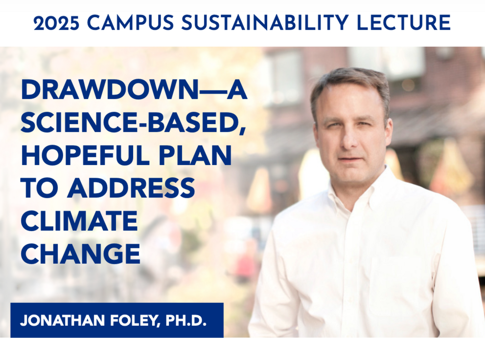 2025 Campus Sustainability Lecture - "Drawdown--A science-based, hopeful plan to address climate change." Jonathan Foley, PhD. Photo of a white, middle-aged man with brown/blond hair wearing a long-sleeved, white button-down shirt.