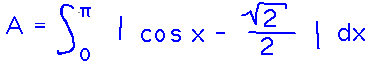 A = integral from 0 to pi of abs( cosx - sqrt(2)/2 )