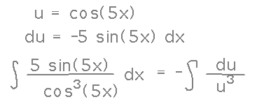 u = cos(5x) and du = -5 sin(5x) dx mean integral of 5sin(5x)/cos^3(5x) = minus the integral of du/u^3